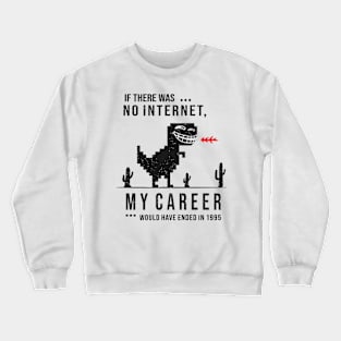 If There Was No Internet - My Career Would Have Ended in 1995 Crewneck Sweatshirt